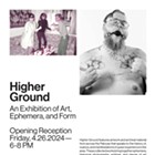 Higher Ground: An Exhibition of Art, Ephemera and Form