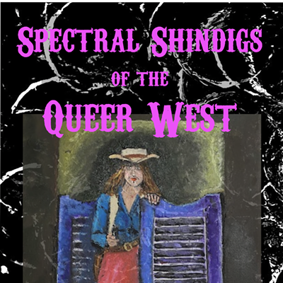 Spectral Shindigs of the Queer West